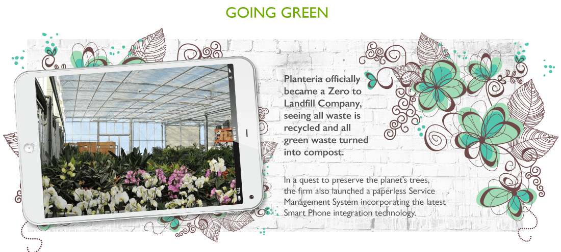 Planteria officially became a zero landfill company, seeing all waste is recycled and all green waste turned into compost. In a quest to preserve the plant's trees, the firm also launched a paperless service management system incorporating the latest smart phone integration technology.